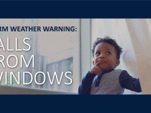 Warm Weather Warning – Be Careful of Falls from Windows